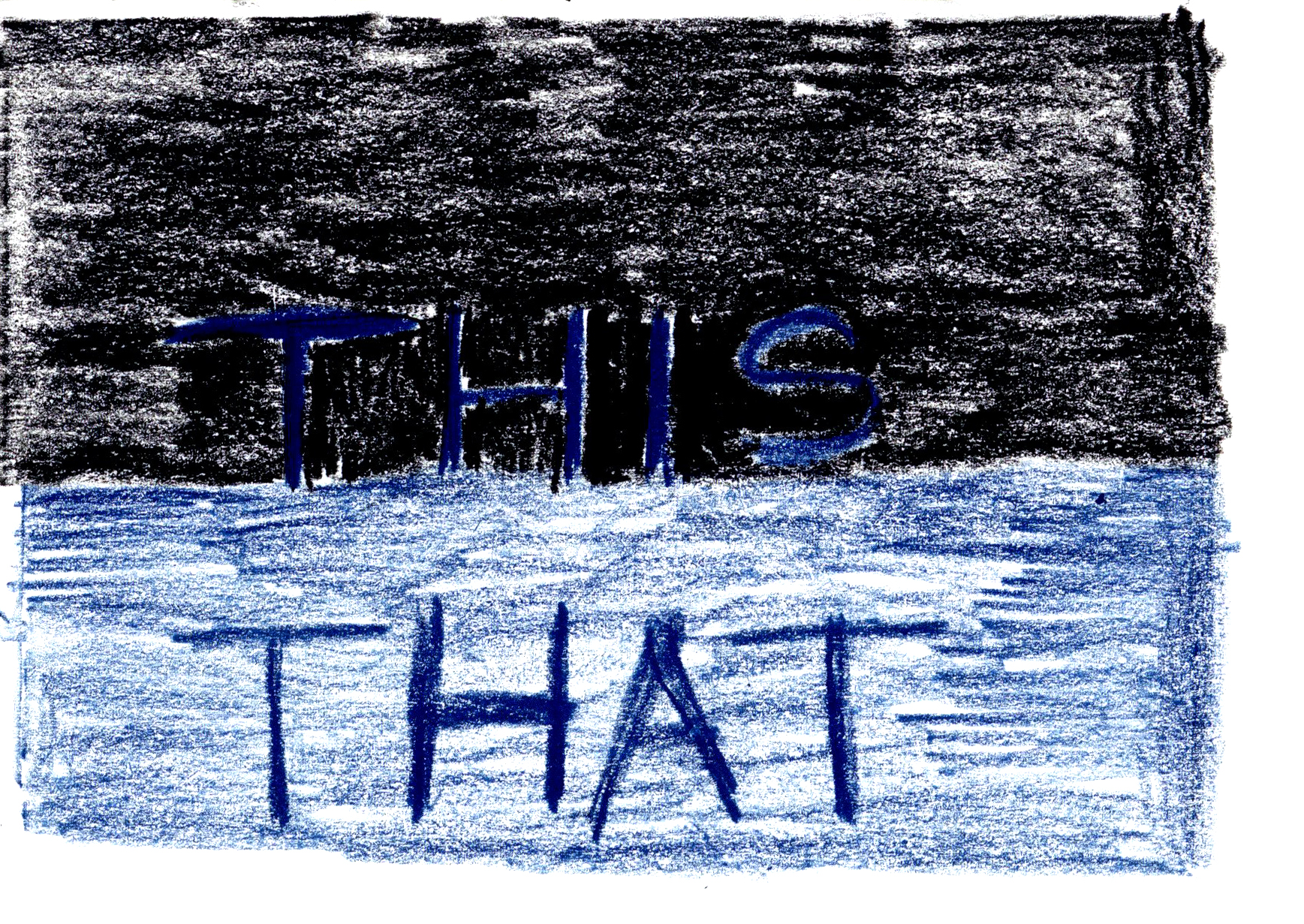 drawing in black and blue colored pencil of blue text reading "THIS THAT," the upper half with black background and the lower half with blue background