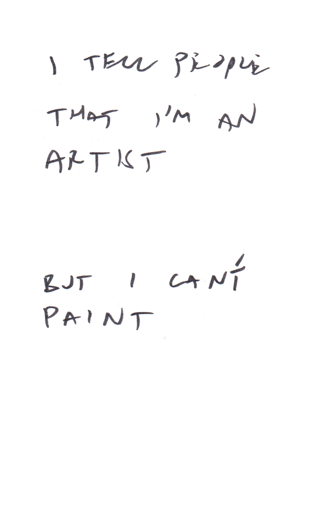 Text written in black reading: "I TELL PEOPLE THAT I'M AN ARTIST, BUT I CAN'T PAINT"